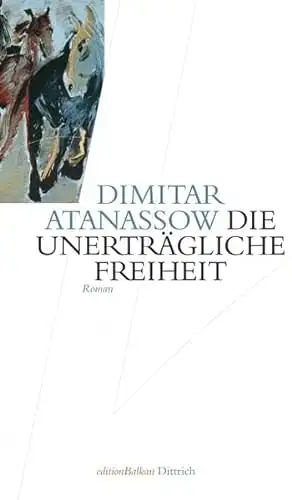 Atanassow, Dimitar: Die unerträgliche Freiheit. 