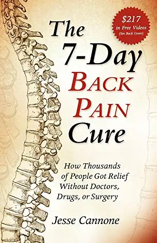 Cannone, Jesse: The 7-Day Back Pain Cure - How Thousands of Peaple Got Relief Without Doctors, Drugs, or Surgery. 