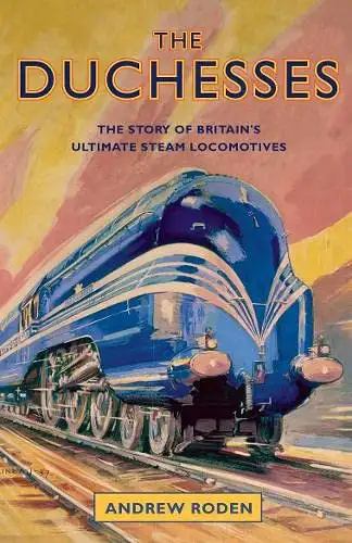 Roden, Andrew: The Duchesses - The Story of Britain's ultimate Steam Locomotives. 