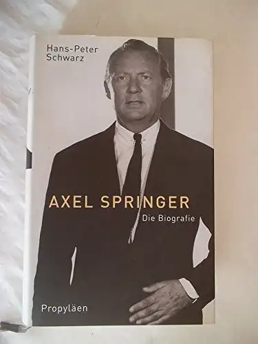 Schwarz, Hans-Peter: Axel Springer - Die Biographie. 