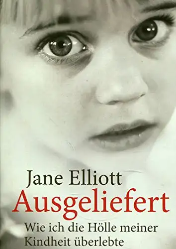 Elliott, Jane: Ausgeliefert - Wie ich die Hölle meiner Kindheit überlebte. 