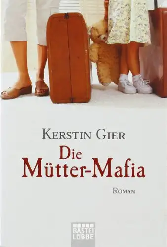Gier, Kerstin: Die Mütter-Mafia. 