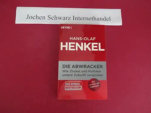 Henkel, Hans-Olaf: Die Abwracker - Wie Zocker und Politiker unsere Zukunft verspielen. 