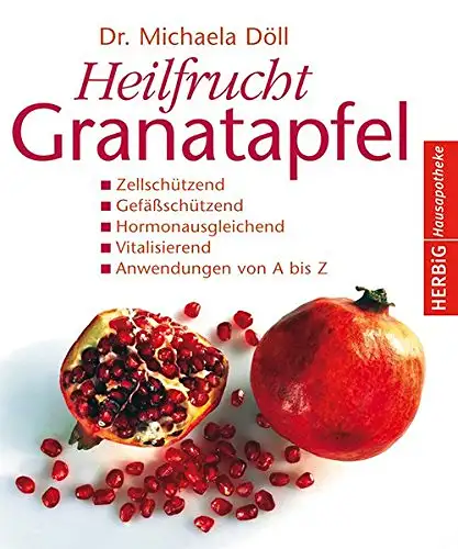 Dr. Michaela Döll: Heilfrucht Granatapfel - Zellschützend. Gefäßschützend. Hormonausgleichend. Vitalisierend. Anwendungen von A bis Z. 