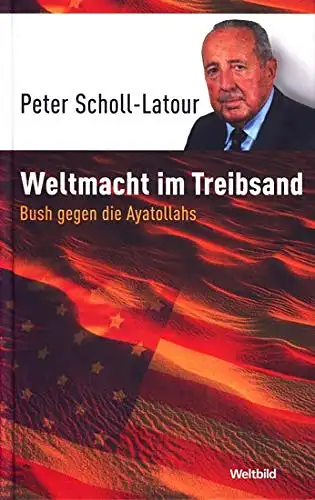 Scholl-Latour, Peter: Weltmacht im Treibsand - Bush gegen die Ayatollahs. 