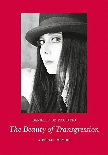 Danielle de Picciotto: The Beauty of Transgression - A Berlin Memoir. 
