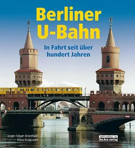 Jürgen Meyer-Kronthaler, Klaus Kurpjuweit: Berliner U-Bahn - In Fahrt seit über hundert Jahren. 