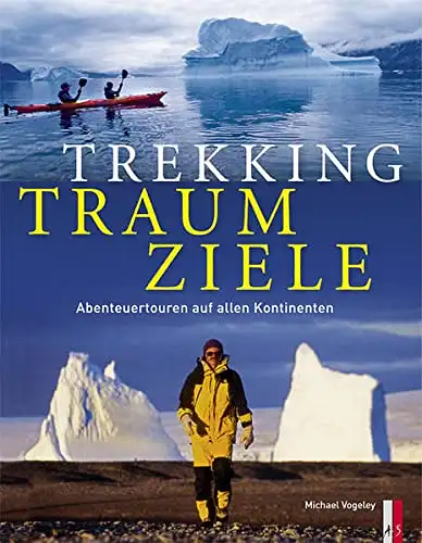 Vogeley, Michael: Trekking Traumziele - Abenteuertouren auf allen Kontinenten. 