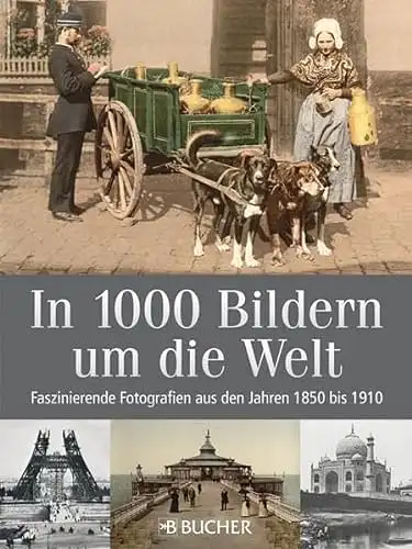 Wimmer, Constanze: In 1000 Bildern um die Welt - Faszinierende Fotographien aus den Jahren 1850 bis 1910. 