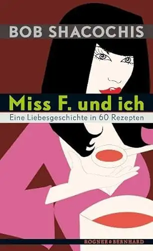 Shacochis, Bob: Miss F. und ich - Eine Liebesgeschichte in 60 Rezepten. 