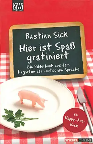 Sick, Bastian: Hier ist Spaß gratiniert - Ein Bilderbuch aus dem Irrgarten der deutschen Sprache. 