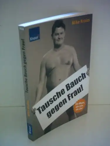 Kroiss, Mike: Tausche Bauch gegen Frau! - Ein Mann, ein Jahr, ein Ziel. 