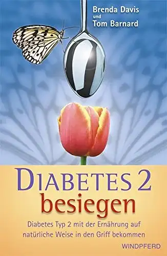 Brenda Davis, Tom Barnard: Diabetes 2 besiegen - Diabetes Typ 2 mit der Ernährung auf natürliche Weise in den Griff bekommen. 