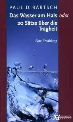 Paul D. Bartsch: Das Wasser am Hals oder 20 Sätze über die Trägheit - Eine Erzählung. 