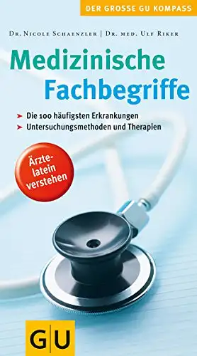 Dr. Nicole Schaenzler, Dr. Ulf Riker: Medizinische Fachbegriffe - Die 100 häufigsten Erkrankungen. Untersuchungsmethoden und Therapien. 