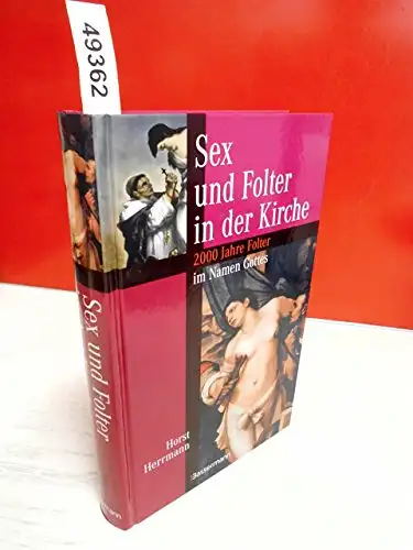 Herrmann, Horst: Sex und Folter in der Kirche - 2000 Jahre Folter im Namen Gottes. 