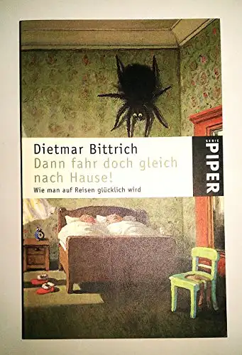 Bittrich, Dietmar: Dann fahr doch gleich nach Hause! - Wie man auf Reisen glücklich wird. 