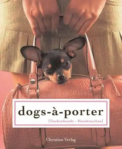Howe, Carolyn: Dogs-à-Porter - Taschenhunde - Hundetaschen. 