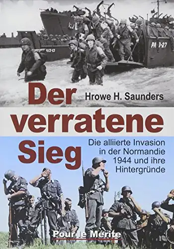 Hrowe H. Saunders: Der verratene Sieg - Die alliierte Invasion in der Normandie 1944 und ihre Hintergründe. 