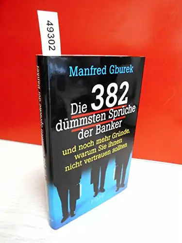 Gburek, Manfred: Die 382 dümmsten Sprüche der Banker - und noch mehr Gründe, warum Sie ihnen nicht vertrauen sollten. 