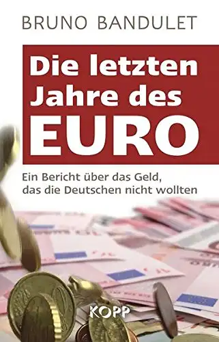 Bandulet, Bruno: Die letzten Jahre des Euro - Ein Bericht über das Geld, das die Deutschen nicht wollten. 