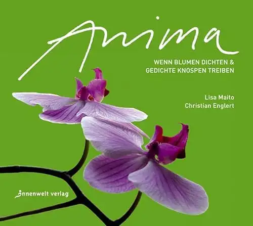 Lisa Maito, Christian Englert: Anima - Wenn Blumen dichten & Gedichte knospen treiben. 