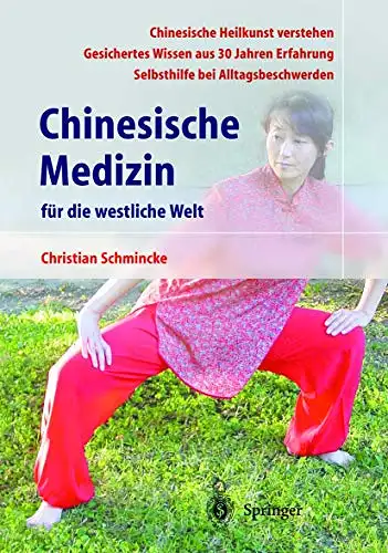 Schmincke, Christian: Chinesische Medizin für die westliche Welt - Chinesische Heilkunst verstehen - Gesichertes Wissen aus 30 Jahren Erfahrung - Selbsthilfe bei Alltagsbeschwerden. 