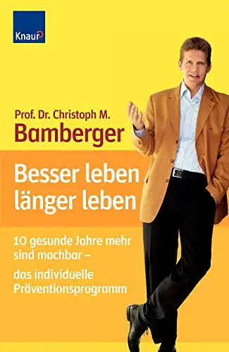 Prof. Dr. Christoph M. Bamberger: Besser leben - länger leben - Zehn gesunde Jahre mehr sind machbar - das individuelle Präventionsprogramm. 