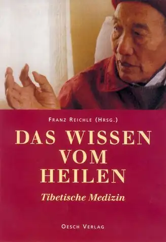 Franz Reiche (Hrsg.): Das Wissen vom Heilen - Tibetische Medizin. 