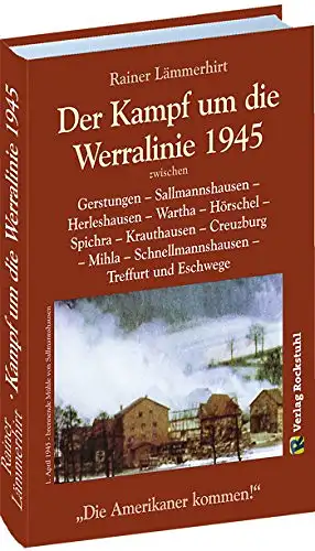 Lämmerhirt, Rainer: Der Kampf um die Werralinie 1945 zwischen Gerstungen und Treffurt - "Die Amerikaner kommen". 