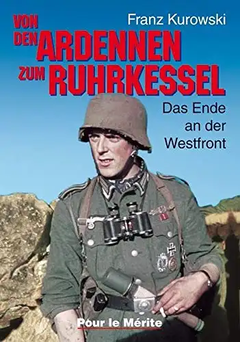 Kurowski, Franz: Von den Ardennen zum Ruhrkessel - Das Ende an der Westfront. 