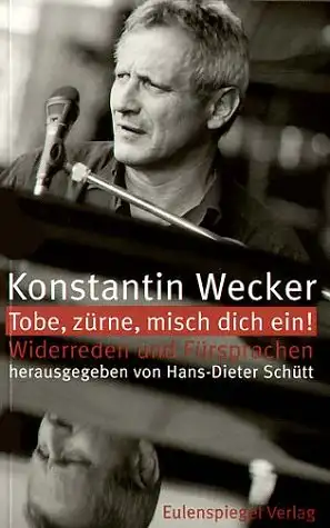 Hans-Dieter Schütt (Hrsg.): Konstantin Wecker - Tobe, zürne, misch dich ein! Widerreden und Fürsprachen. 