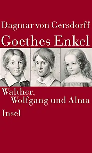 Dagmar von Gersdorff: Goethes Enkel - Walther, Wolfgang und Alma. 