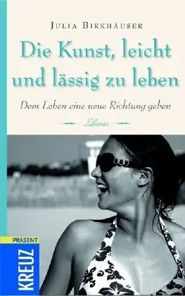 Birkhäuser, Julia: Die Kunst, leicht und lässig zu leben  - Dem Leben eine neue Richtung geben. 