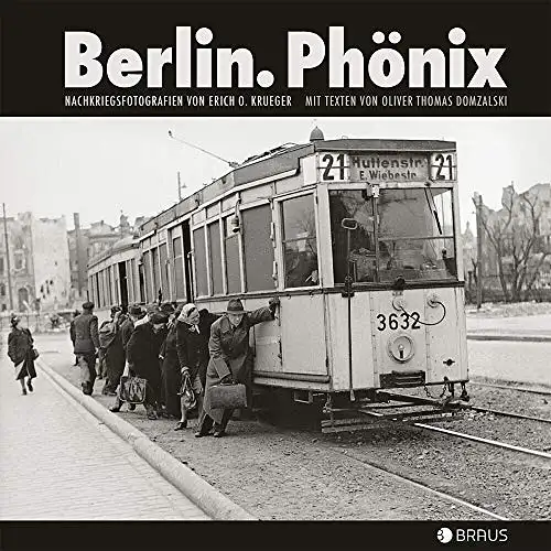 Erich O. Krüger & Oliver Thomas Domzalski: Berlin. Phönix - Nachkriegsfotografien von Erich O. Krueger. 