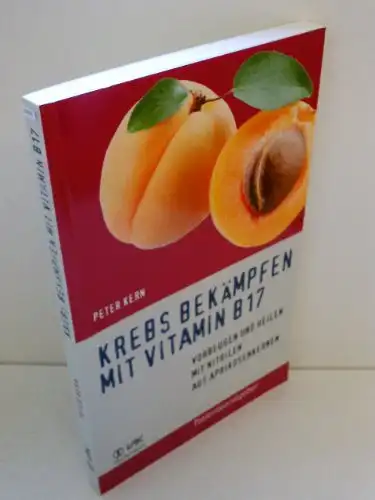 Kern, Peter: Krebs bekämpfen mit Vitamin B17 - Vorbeugen und heilen mit Nitrilen aus Aprikosenkernen. 