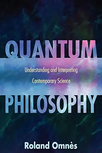Omnes, Roland: Quantum Philosophy - Understanding an Interpreting Contemporary Science. 