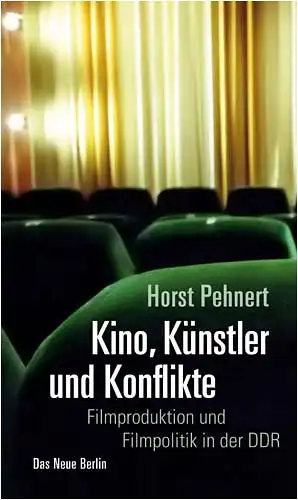 Pehnert, Horst: Kino, Künstler und Konflikte - Filmproduktion und Filmpolitik in der DDR. 