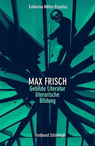 Müller-Roselius, Katharina: Max Frisch - Gebildete Literatur - Literarische Bildung. 