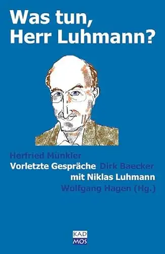 Herausgegeben von Wolfgang Hagen: Was tun, Herr Luhmann? - Vorletzte Gespräche mit Niklas Luhmann. 