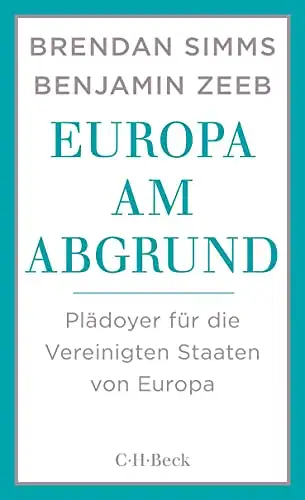 Brendan Simms und Benjamin Zeeb: Europa am Abgrund - Plädoyer für die Vereinigten Staaten von Europa. 