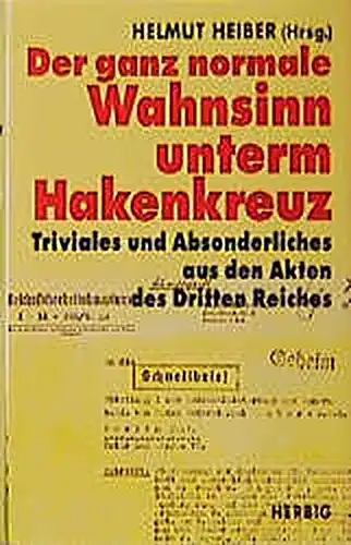 Helmut Heiber (Hg.): Der ganz normale Wahnsinn untern Hakenkreuz - Trivales und Absonderliches aus den Akten des Dritten Reiches. 