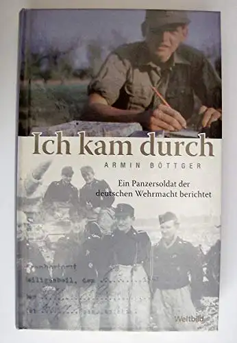 Böttger, Armin: Ich kam durch - Ein Panzersoldat der deutschen Wehrmacht berichtet. 
