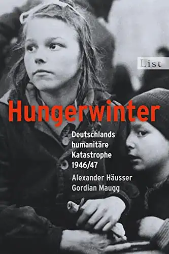 Alexander Häusser, Gordian Maugg: Hungerwinter - Deutschlands humanitäre Katastrophe 1946/47. 