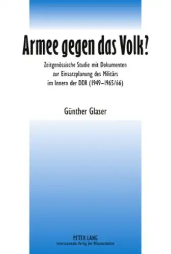 Glaser, Günther: Armee gegen das Volk? - Zeitgenössige Studie mit Dokumenten zur Einsatzplanung des Militärs im Innern der DDR (1949-1965/66). 