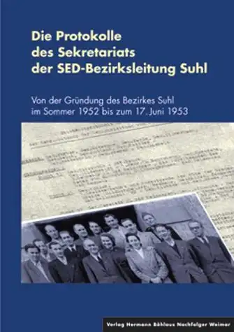 Bearbeitet von Norbert Moczarski: Die Protokolle des Sekretariats der SED-Bezirksleitung Suhl - Von der Gründung des Bezirkes Suhl im Sommer 1952 bis zum 17. Juni 1953. 