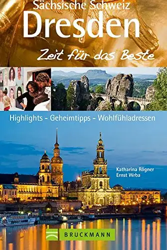 Katharina Rögner, Ernst Wrba: Dresden - Zeit für das Beste - Highlights - Geheimtipps - Wohlfühladressen. 