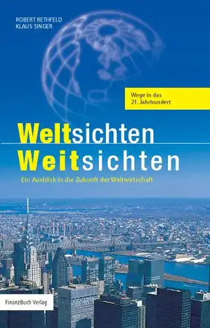 Robert Rethfeld, Klaus Singer: Weltsichten - Weitsichten - Ein Ausblick in die Zukunft der Weltwirtschaft. 