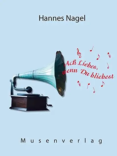 Nagel, Hannes: Ach Liebes, wenn Du bliebest. 