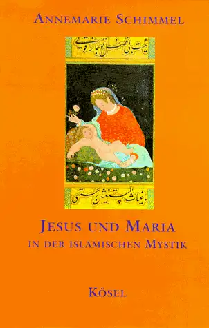 Schimmel, Annemarie: Jesus und Maria in der islamischen Mystik. 